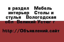  в раздел : Мебель, интерьер » Столы и стулья . Вологодская обл.,Великий Устюг г.